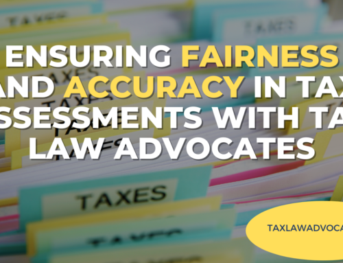Ensuring Fairness and Accuracy in Tax Assessments with Tax Law Advocates
